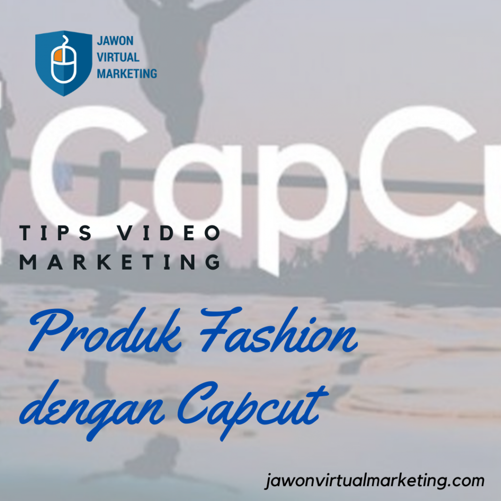 Tips Video Marketing Produk Fashion dengan Capcut